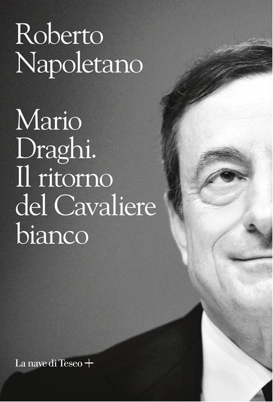 “Mario Draghi. Il ritorno del cavaliere bianco”